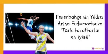 Fenerbahçe'nin Yıldızı Arina Fedorovtseva: "Türk taraftarlar en iyisi!"2024