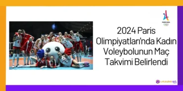 2024 Paris Olimpiyatları'nda Kadın Voleybolunun Maç Takvimi Belirlendi2024