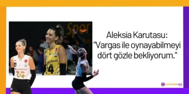 Aleksia Karutasu: "Vargas ile oynayabilmeyi dört gözle bekliyorum."2024