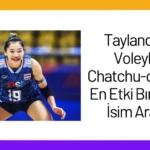 Taylandlı Yıldız Voleybolcu Chatchu-on Moksri, En Etki Bırakan 100 İsim Arasında
