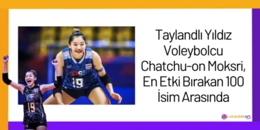 Taylandlı Yıldız Voleybolcu Chatchu-on Moksri, En Etki Bırakan 100 İsim Arasında2024