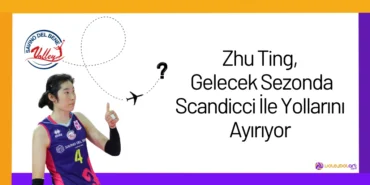 Zhu Ting, Gelecek Sezonda Scandicci İle Yollarını Ayırıyor2024