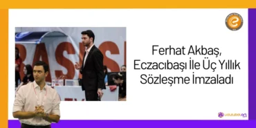 Ferhat Akbaş, Eczacıbaşı İle Üç Yıllık Sözleşme İmzaladı24