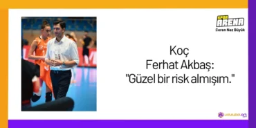Koç Ferhat Akbaş Güzel bir risk almışım.22