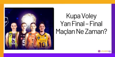 Kupa Voley Yarı Final – Final Maçları Ne Zaman - Canlı Yayın