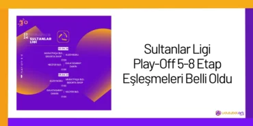 Sultanlar Ligi Play-Off 5-8 Etap Eşleşmeleri Belli Oldu24