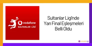 Sultanlar Ligi'nde Yarı Final Eşleşmeleri Belli Oldu24