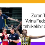 Zoran Terzic: “Arina Fedorovtseva tehlikeli bir dönemde.”