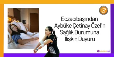 Eczacıbaşı'ndan Aybüke Çetinay Özel'in Sağlık Durumuna İlişkin Duyuru24