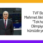 TVF Başkanı Mehmet Akif Üstündağ: “Tek hayalim Olimpiyatlarda kürsüde yer almak.”