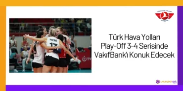 Türk Hava Yolları Play-Off 3-4 Serisinde VakıfBank'ı Konuk Edecek24