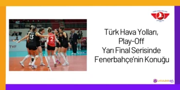 Türk Hava Yolları, Play-Off Yarı Final Serisinde Fenerbahçe’nin Konuğu24