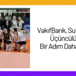 VakıfBank, Sultanlar Ligi Üçüncülüğüne Bir Adım Daha Yaklaştı