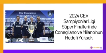 2024 CEV Şampiyonlar Ligi Süper Finalleri'nde Conegliano ve Milano'nun Hedefi Yüksek24