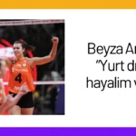 Beyza Arıcı: “Yurt dışı hayalim var.”