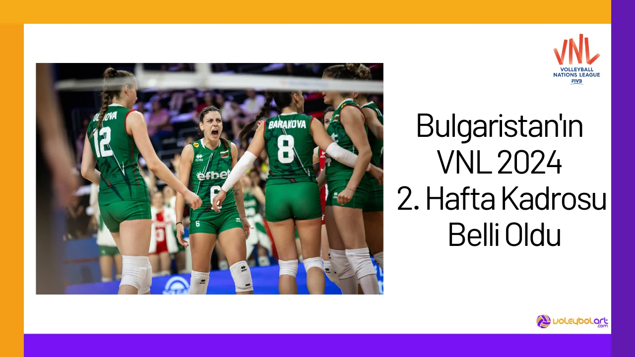 Bulgaristanin VNL 2024 2. Hafta Kadrosu Belli Oldu24