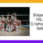 Bulgaristan’ın VNL 2024 3. Hafta Kadrosu Belli Oldu