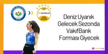 Deniz Uyanık Gelecek Sezonda VakıfBank Forması Giyecek24