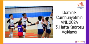 Dominik Cumhuriyeti'nin VNL 2024 3. Hafta Kadrosu Açıklandı24