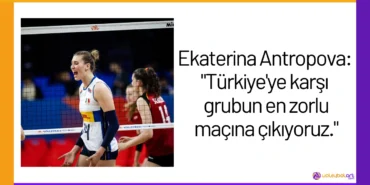 Ekaterina Antropova Turkiyeye karsi grubun en zorlu macina cikiyoruz.24