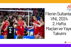 Filenin Sultanları VNL 2024 2. Hafta Maçları ve Yayın Takvimi24