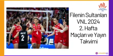 Filenin Sultanları VNL 2024 2. Hafta Maçları ve Yayın Takvimi24