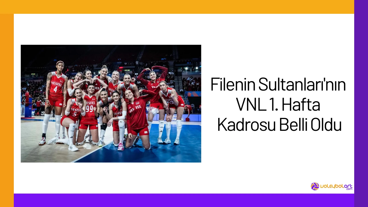 Filenin Sultanları'nın VNL 1. Hafta Kadrosu Belli Oldu24