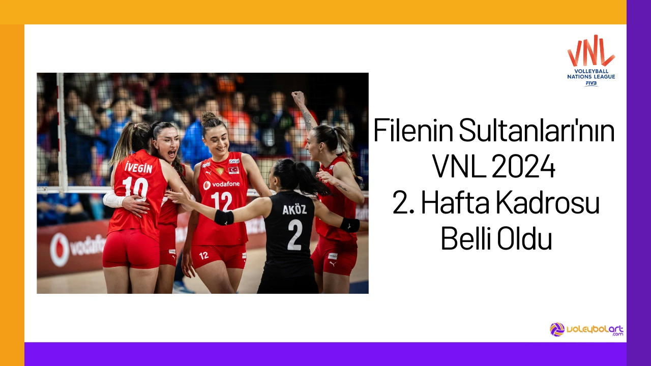 Filenin Sultanları'nın VNL 2024 2. Hafta Kadrosu Belli Oldu24