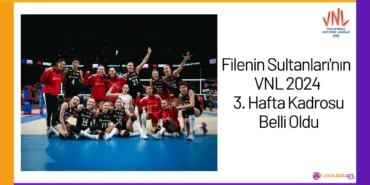 Filenin Sultanlarinin VNL 2024 3. Hafta Kadrosu Belli Oldu24
