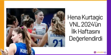 Hena Kurtagic VNL 2024'ün İlk Haftasını Değerlendirdi24