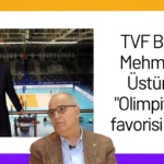 TVF Başkanı Mehmet Akif Üstündağ: “Olimpiyatların favorisi Türkiye”