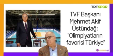 TVF Başkanı Mehmet Akif Üstündağ: "Olimpiyatların favorisi Türkiye"24