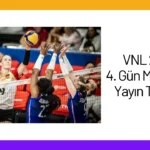 VNL 2024 4. Gün Maçları ve Yayın Takvimi