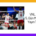 VNL 2024 5. Gün Maçları ve Yayın Takvimi