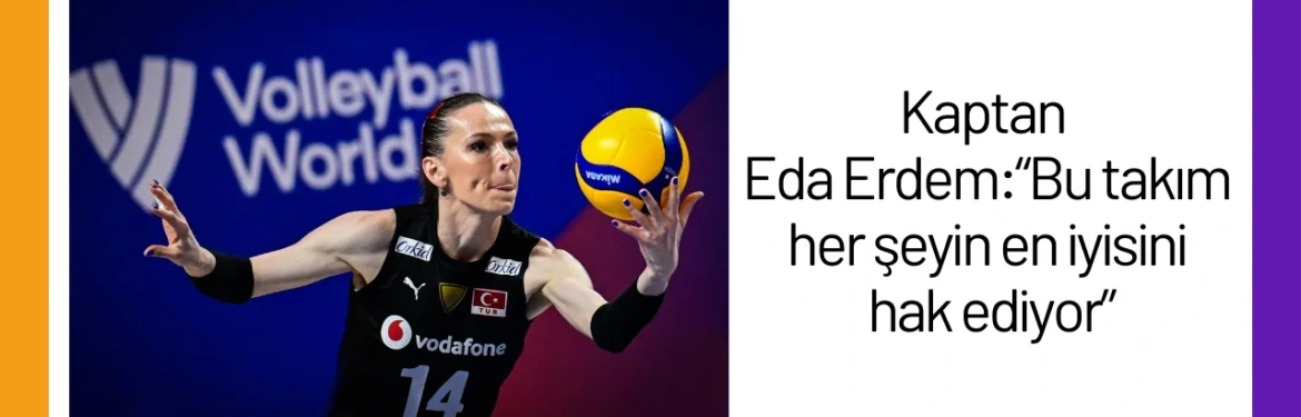 Kaptan Eda Erdem Bu takım her şeyin en iyisini hak ediyor24
