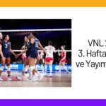 VNL 2024 3. Hafta Maçları ve Yayım Takvimi