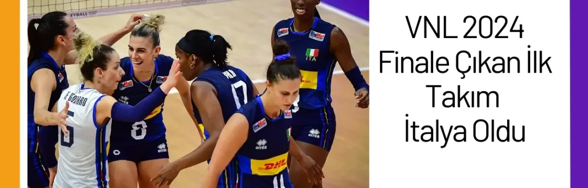VNL 2024 Finale Çıkan İlk Takım İtalya Oldu