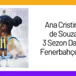 Ana Cristina de Souza 3 Sezon Daha Fenerbahçe’de