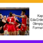 Kaptan Eda Erdem 3. Kez Olimpiyatlar’da Forma Giyecek