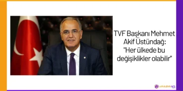 TVF Başkanı Mehmet Akif Üstündağ: "Her ülkede bu değişiklikler olabilir"24