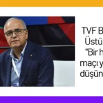 TVF Başkanı Üstündağ: “Bir hazırlık maçı yapmayı düşünüyoruz”