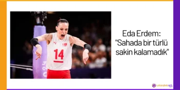 Eda Erdem: "Sahada bir türlü sakin kalamadık"24