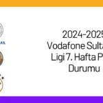 2024-2025 Vodafone Sultanlar Ligi 7. Hafta Puan Durumu