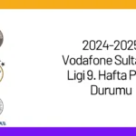 2024-2025 Vodafone Sultanlar Ligi 9. Hafta Puan Durumu2